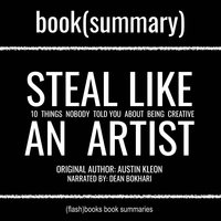 Steal Like an Artist by Austin Kleon - Book Summary: 10 Things Nobody Told You About Being Creative - Dean Bokhari, FlashBooks