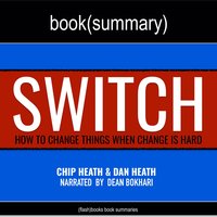 Switch by Chip Heath, Dan Heath - Book Summary: How to Change Things When Change Is Hard - Dean Bokhari, FlashBooks