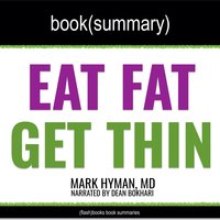 Eat Fat, Get Thin by Mark Hyman, MD - Book Summary: Why the Fat We Eat Is the Key to Sustained Weight Loss and Vibrant Health - Dean Bokhari, FlashBooks