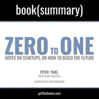 Zero To One by Peter Thiel; Blake Masters - Book Summary: Notes on Startups, or How to Build the Future - Dean Bokhari, FlashBooks