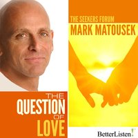 The Question of Love: The Seekers Forum - Mark Matousek