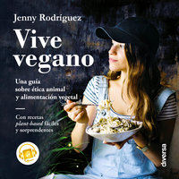 Vive vegano: Una guía sobre ética animal y alimentación vegetal - Jenny Rodríguez