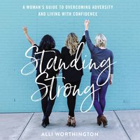 Standing Strong: A Woman's Guide to Overcoming Adversity and Living with Confidence - Alli Worthington