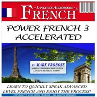 Power French 3 Accelerated: Learn to Quickly Speak Advanced Level French and Enjoy the Process! - Mark Frobose