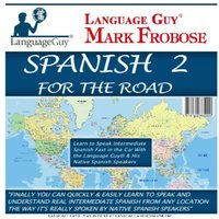 Spanish 2 For The Road: Learn to Speak Intermediate Spanish Fast in the Car with the Language Guy® & His Native Spanish Speakers - Mark Frobose