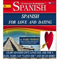 Spanish for Love and Dating: Learn Spanish Love Language, Ask for a Date, Flirt, Say "I Love You" and Much More! - Mark Frobose