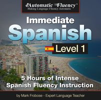 Automatic Fluency® Immediate Spanish - Level 1: 5 Hours of Intense Spanish Fluency Instruction - Mark Frobose
