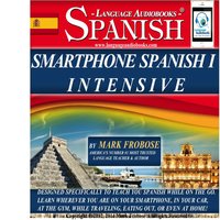 Smartphone Spanish I Intensive: Designed Specifically to Teach You Spanish While on the Go. Learn Wherever You Are on Your Smartphone, in Your Car, At the Gym, While Traveling, Eating Out, Or Even At Home! - Mark Frobose