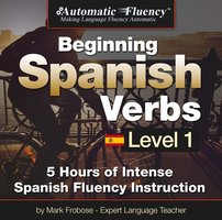 Automatic Fluency® Beginning Spanish Verbs Level I: 5 HOURS OF INTENSE SPANISH FLUENCY INSTRUCTION - Mark Frobose