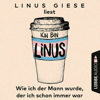 Ich bin Linus - Wie ich der Mann wurde, der ich schon immer war - Linus Giese