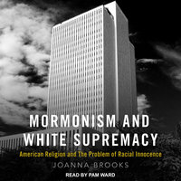 Mormonism and White Supremacy: American Religion and The Problem of Racial Innocence - Joanna Brooks