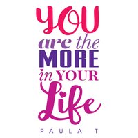 You Are The More In Your Life - Paula Tresintsis