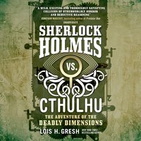 Sherlock Holmes vs. Cthulhu: The Adventure of the Deadly Dimensions - Lois H. Gresh