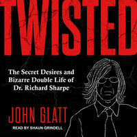 Twisted: The Secret Desires and Bizarre Double Life of Dr. Richard Sharpe - John Glatt