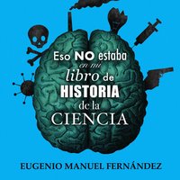Eso no estaba en mi libro de historia de la ciencia - Eugenio Manuel Fernández
