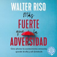 Más fuerte que la adversidad - Walter Riso