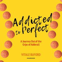 Addicted to Perfect: A Journey Out of the Grips of Adderall - Vitale Buford