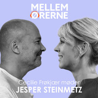 Mellem ørerne 56 - Cecilie Frøkjær møder Jesper Steinmetz - Cecilie Frøkjær