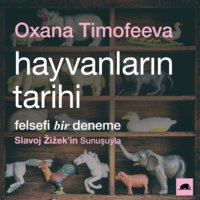 Hayvanların Tarihi - Felsefi Bir Deneme - Oxana Timofeeva