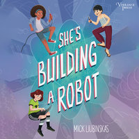 She's Building a Robot: A STEM Novel - Mick Liubinskas