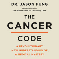 The Cancer Code: A Revolutionary New Understanding of a Medical Mystery - Dr. Jason Fung