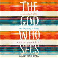 The God Who Sees: Immigrants, the Bible, and the Journey to Belong - Karen Gonzalez