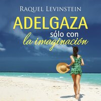 Adelgaza solo con la imaginacion - Raquel Levinstein