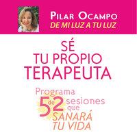 Sé tu propio terapeuta. Programa de 52 sesiones que sanará tu vida - Pilar Ocampo Pizano