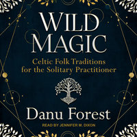 Wild Magic: Celtic Folk Traditions for the Solitary Practitioner - Danu Forest