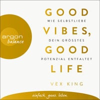 Good Vibes, Good Life - Wie Selbstliebe dein größtes Potenzial entfaltet - Vex King