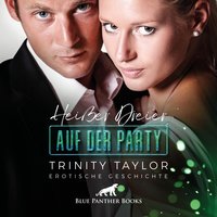 Heißer Dreier auf der Party / Erotik Audio Story / Erotisches Hörbuch: und ein Ex, der noch will ... - Trinity Taylor