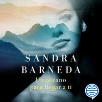 Un océano para llegar a ti: Finalista Premio Planeta 2020 - Sandra Barneda