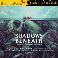Shadows Beneath [Dramatized Adaptation]: The Writing Excuses Anthology - Dan Wells, Howard Tayler, Brandon Sanderson, Mary Robinette Kowal