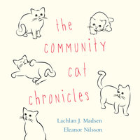 The Community Cat Chronicles - Lachlan Madsen, Eleanor Nilsson