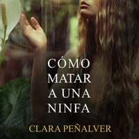 Cómo matar a una ninfa - Clara Peñalver