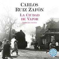 La Ciudad de Vapor - Carlos Ruiz Zafón