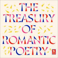 The Treasury of Romantic Poetry - William Blake, Lord Byron, John Keats, Samuel Taylor Coleridge, Percy Bysshe Shelley, William Wordsworth