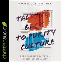 Talking Back to Purity Culture: Rediscovering Faithful Christian Sexuality - Rachel Joy Welcher