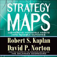 Strategy Maps: Converting Intangible Assets into Tangible Outcomes - Robert S. Kaplan, David P. Norton