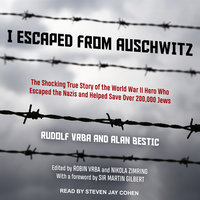 I Escaped from Auschwitz: The Shocking True Story of the World War II Hero Who Escaped the Nazis and Helped Save Over 200,000 Jews - Alan Bestic, Rudolf Vrba
