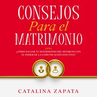 Consejos Para El Matrimonio: 2 EN 1: ¿Cómo salvar tu matrimonio del divorcio con el poder de la comunicación efectiva? - Catalina Zapata