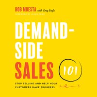 Demand-Side Sales 101: Stop Selling and Help Your Customers Make Progress - Bob Moesta