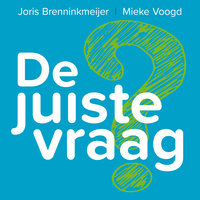 De juiste vraag: De kunst van het vragen stellen in coachende gesprekken - Mieke Voogd, Joris Brenninkmeijer
