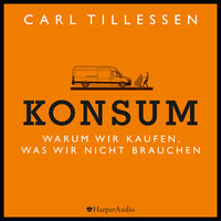 Konsum - Warum wir kaufen, was wir nicht brauchen (ungekürzt) - Carl Tillessen