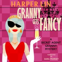 Granny Gets Fancy: Book 6 of the Secret Agent Granny Mysteries - Harper Lin
