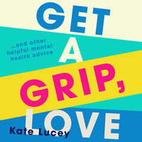 Get a Grip, Love - Kate Lucey
