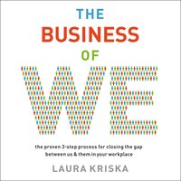 The Business of We: The Proven Three-Step Process for Closing the Gap Between Us and Them in Your Workplace - Laura Kriska