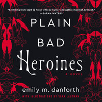 Plain Bad Heroines: A Novel - Emily M. Danforth