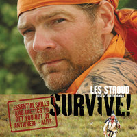 Survive: Essential Skills and Tactics To Get You Out of Anywhere--Alive - Les Stroud
