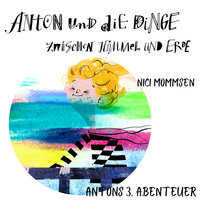 Anton und die Dinge zwischen Himmel und Erde: Antons 3. Abenteuer - Nici Mommsen